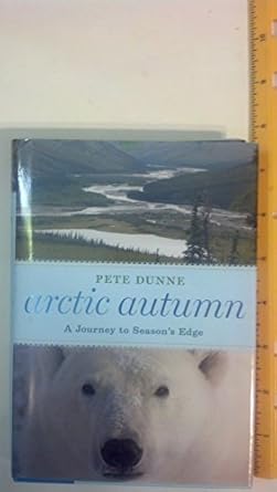 arctic autumn a journey to seasons edge 1st edition pete dunne 0618822216, 978-0618822218