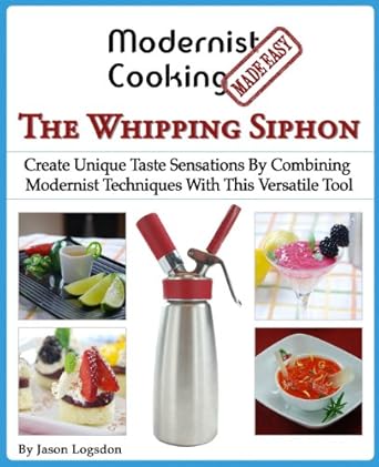 modernist cooking made easy the whipping siphon create unique taste sensations by combining modernist