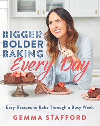 bigger bolder baking every day easy recipes to bake through a busy week 1st edition gemma stafford