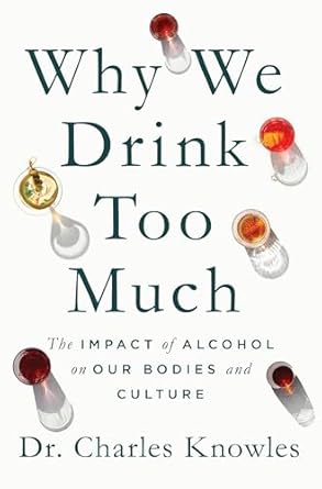 why we drink too much the impact of alcohol on our bodies and culture 1st edition dr charles knowles