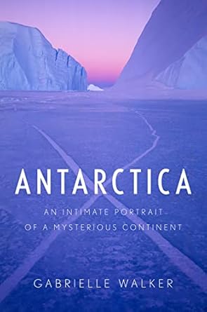 antarctica an intimate portrait of a mysterious continent 1st edition gabrielle walker 0151015201,