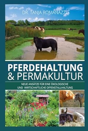 pferdehaltung and permakultur neue ansatze fur eine okologische offenstallhaltung und eine bessere