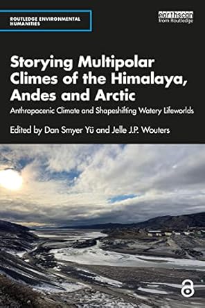 storying multipolar climes of the himalaya andes and arctic 1st edition dan smyer yu ,jelle j p wouters