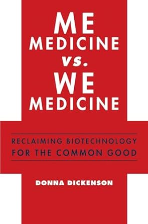 me medicine vs we medicine reclaiming biotechnology for the common good 1st edition donna dickenson