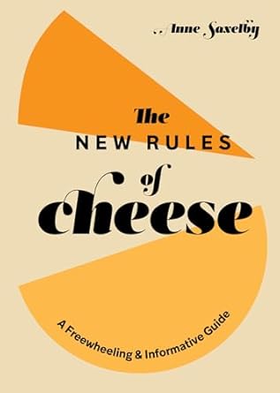 the new rules of cheese a freewheeling and informative guide 1st edition anne saxelby 1984857894,
