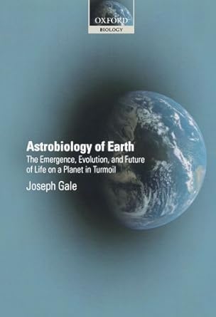 astrobiology of earth the emergence evolution and future of life on a planet in turmoil 1st edition joseph
