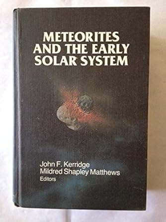 meteorites and the early solar system 1st edition john f kerridge ,mildred shapley matthews 0816510636,