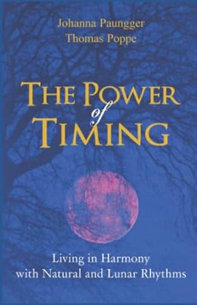 the power of timing living in harmony with natural and lunar cycles 1st edition johanna paungger ,thomas