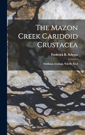 the mazon creek caridoid crustacea fieldiana geology vol 30 no 2 1st edition frederick r schram 1018153888,