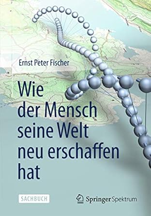 wie der mensch seine welt neu erschaffen hat 1st edition ernst peter fischer 3642347622, 978-3642347627