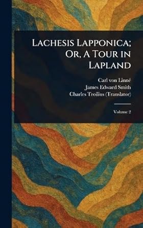 lachesis lapponica or a tour in lapland 1st edition carl von linne ,james edward smith ,charles troilius