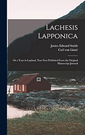 lachesis lapponica or a tour in lapland now first published from the original manuscript journal 1st edition