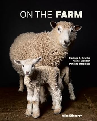 on the farm heritage and heralded animal breeds in portraits and stories 1st edition aliza eliazarov