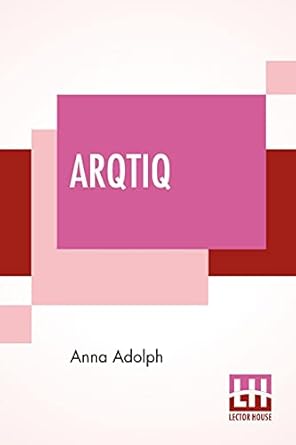 arqtiq a study of the marvels at the north pole 1st edition anna adolph 9354206433, 978-9354206436