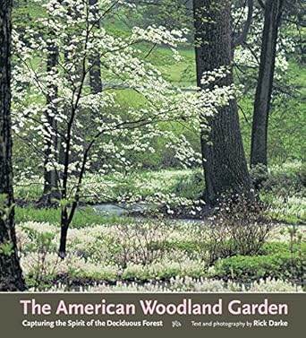 the american woodland garden capturing the spirit of the deciduous forest 1st edition rick darke 0881925454,