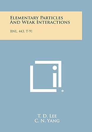 elementary particles and weak interactions bnl 443 t 91 1st edition t d lee ,c n yang 1258623579,