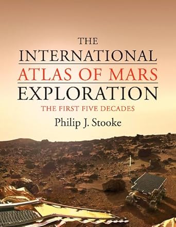 the international atlas of mars exploration volume 1 1953 to 2003 the first five decades 1st edition philip j