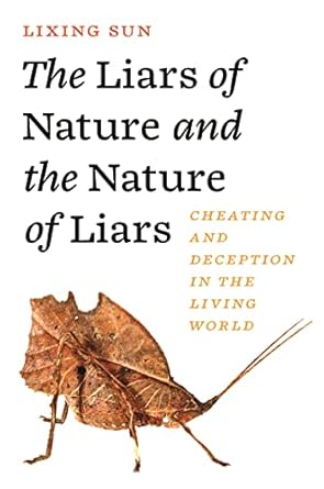 the liars of nature and the nature of liars cheating and deception in the living world 1st edition lixing sun