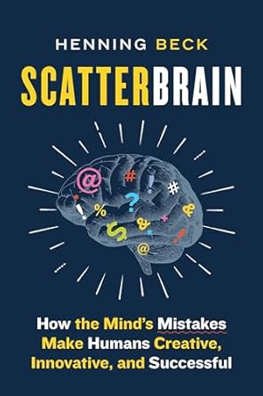 scatterbrain how the minds mistakes make humans creative innovative and successful 1st edition henning beck