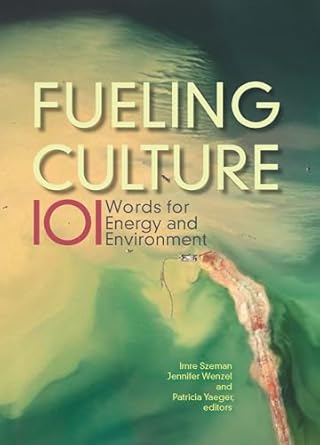 fueling culture 101 words for energy and environment 1st edition jennifer wenzel ,patricia yaeger ,imre