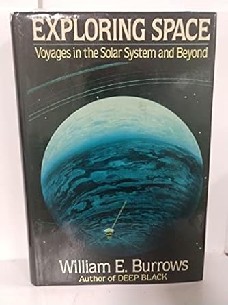 exploring space voyages in the solar system and beyond 1st edition william e burrows 0394569830,