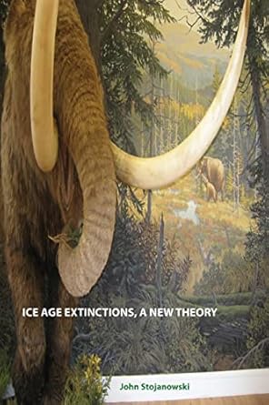 ice age extinctions a new theory explains megafaunal neanderthal hobbit extinctions and geomagnetic reversals