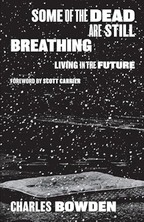 some of the dead are still breathing living in the future 1st edition charles bowden 1477316906,