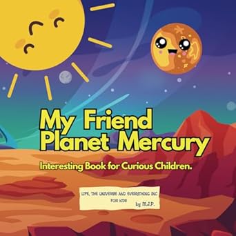 my friend planet mercury interesting book for curious children 1st edition and everything inc , life, the