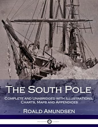 the south pole complete and unabridged with illustrations charts maps and appendices 1st edition roald