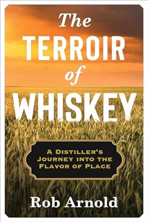 the terroir of whiskey a distillers journey into the flavor of place 1st edition rob arnold 0231194587,