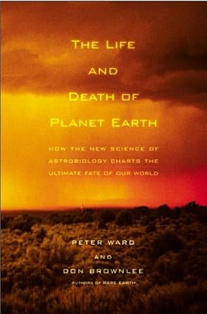 the life and death of planet earth how the new science of astrobiology charts the ultimate fate of our world