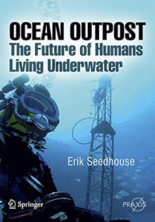 ocean outpost the future of humans living underwater 1st edition erik seedhouse 1441963561, 978-1441963567