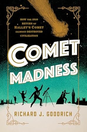 comet madness how the 1910 return of halleys comet destroyed civilization 1st edition richard j goodrich