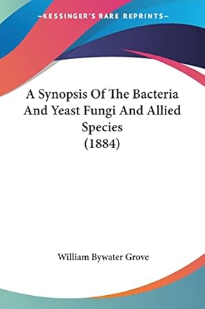 a synopsis of the bacteria and yeast fungi and allied species 1st edition william bywater grove 0548835845,