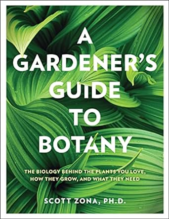 a gardeners guide to botany the biology behind the plants you love how they grow and what they need 1st