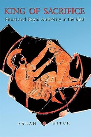 king of sacrifice ritual and royal authority in the iliad 1st edition sarah hitch 067402592x, 978-0674025929