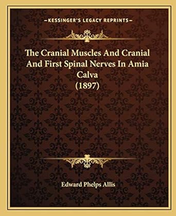 the cranial muscles and cranial and first spinal nerves in amia calva 1st edition edward phelps allis