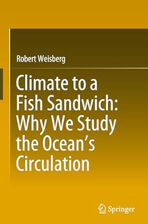 climate to a fish sandwich why we study the oceans circulation 1st edition robert weisberg 3031775910,