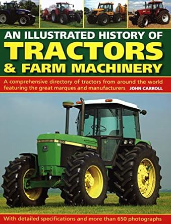 an illustrated history of tractors and farm machinery a comprehensive directory of tractors from around the