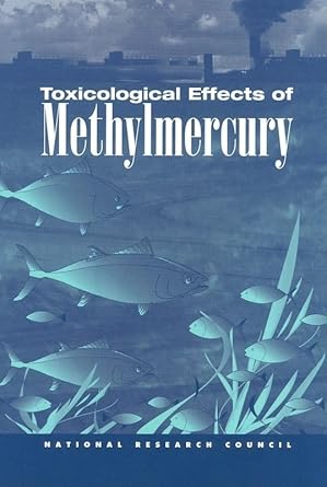 toxicological effects of methylmercury 1st edition committee on the toxicological effects of methylmercury