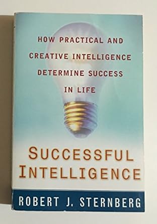 successful intelligence how practical and creative intelligence determine success in life 1st edition robert
