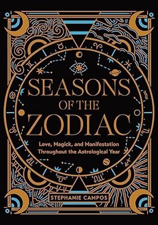 seasons of the zodiac love magick and manifestation throughout the astrological year 1st edition stephanie