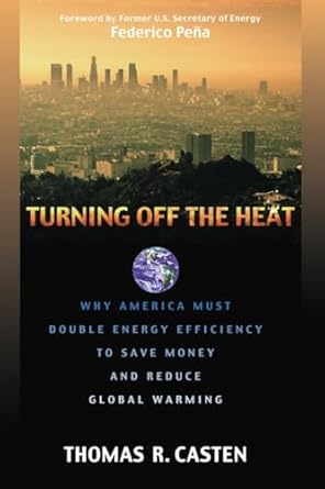 turning off the heat why america must double energy efficiency to save money and reduce global warming 1st