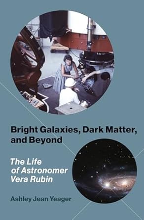 bright galaxies dark matter and beyond the life of astronomer vera rubin 1st edition ashley jean yeager