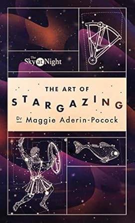the sky at night the art of stargazing my essential guide to navigating the night sky 1st edition maggie