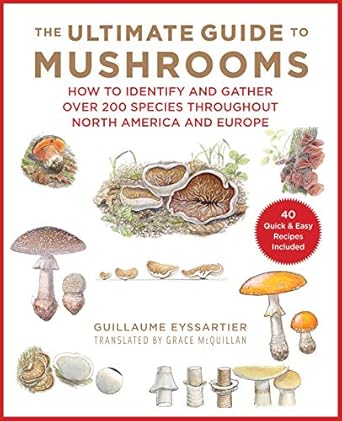 the ultimate guide to mushrooms how to identify and gather over 200 species throughout north america and