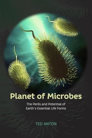 planet of microbes the perils and potential of earths essential life forms 1st edition ted anton 022635394x,