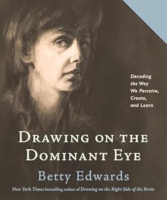 drawing on the dominant eye decoding the way we perceive create and learn 1st edition betty edwards