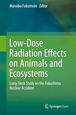 low dose radiation effects on animals and ecosystems long term study on the fukushima nuclear accident 1st