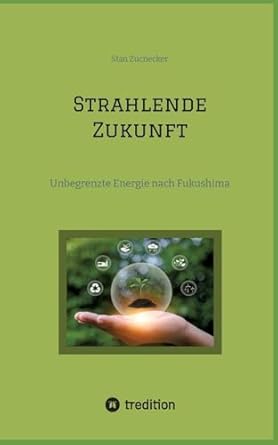 strahlende zukunft unbegrenzte energie nach fukushima 1st edition stan zucnecker 3384045033, 978-3384045034